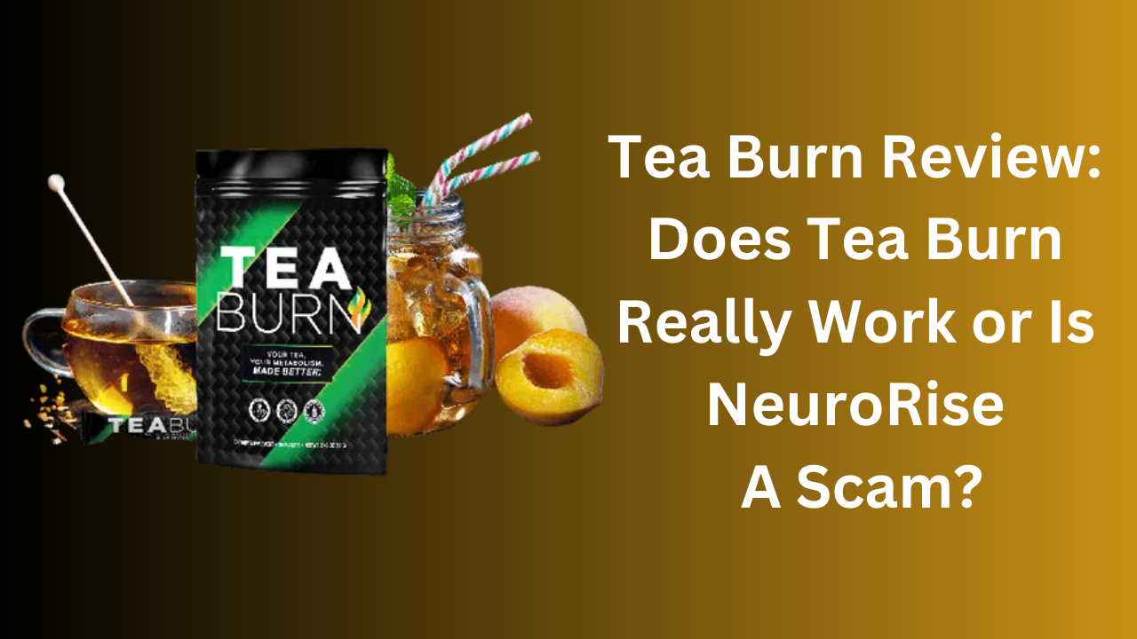 Tea Burn Review (Scam or Legit) Care and Cure